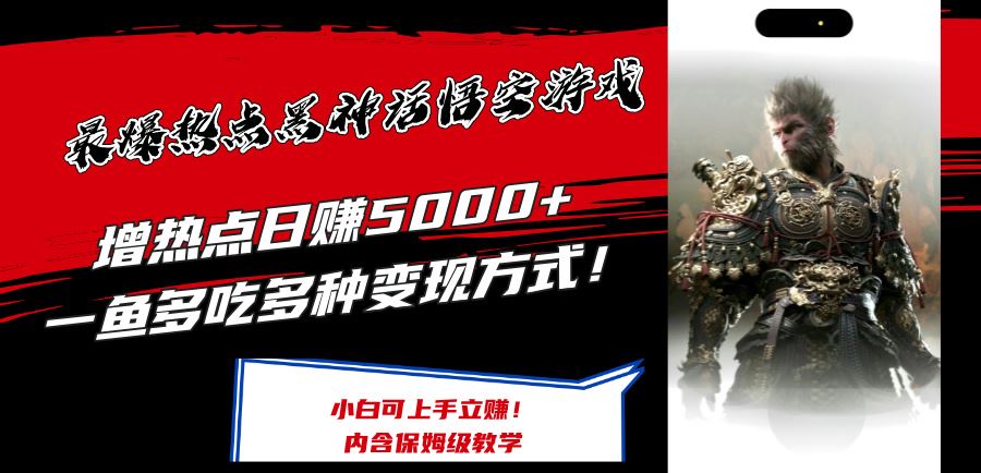 最爆热点黑神话悟空游戏,增热点日赚5k+,一鱼多吃多种变现方式,可立马上手赚钱【揭秘】-网创电课网