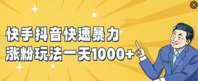 快手抖音快速暴力涨粉玩法，新手小白也能学会，一天1k+【揭秘】-网创电课网
