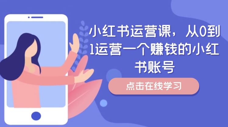 小红书运营课，从0到1运营一个赚钱的小红书账号-网创电课网