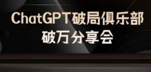 AI破局俱乐部-ChatGPT破局俱乐部破万分享会，AI时代来临，未来已来-网创电课网