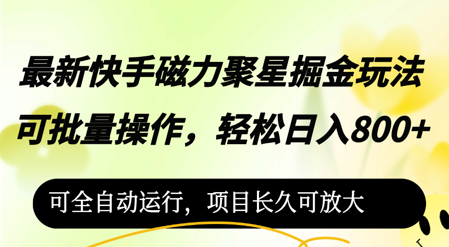 (12468期)最新快手磁力聚星掘金玩法,可批量操作,轻松日入800+,可全自动运行,…-网创电课网