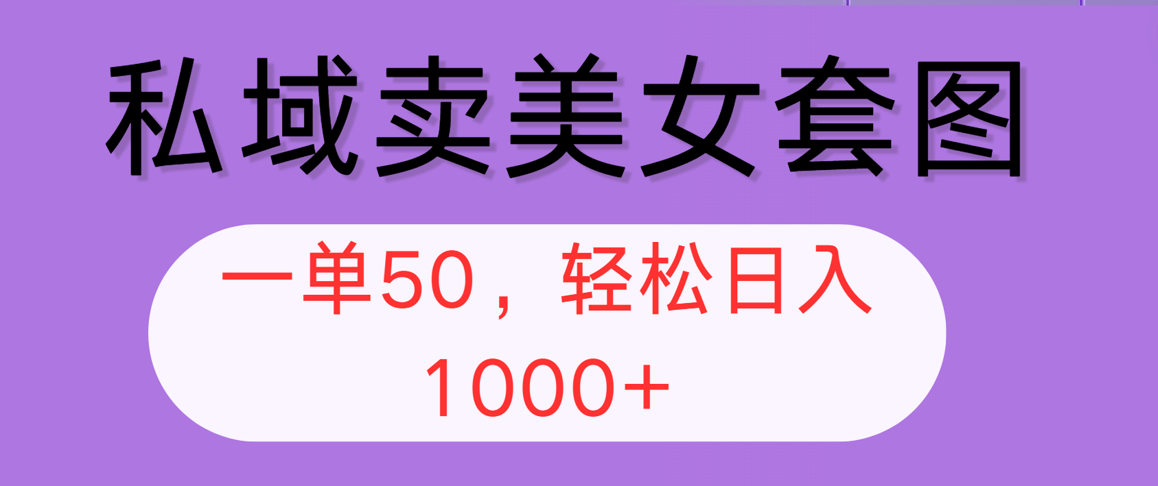 （12475期）私域卖美女套图，全网各个平台可做，一单50，轻松日入1000+-网创电课网