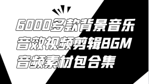 6000多款背景音乐音效视频剪辑BGM音频素材包合集-网创电课网