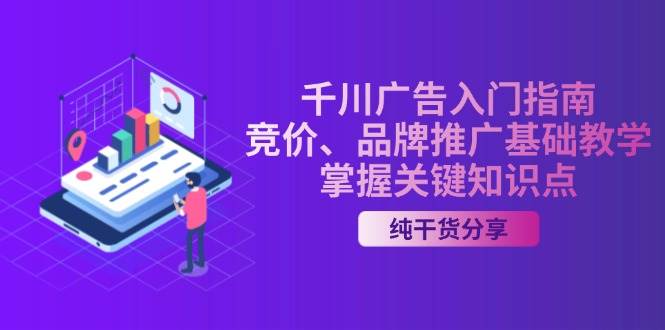 千川广告入门指南｜竞价、品牌推广基础教学，掌握关键知识点-网创电课网