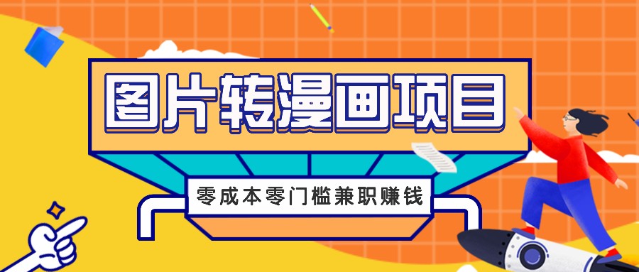 图片转漫画项目，零成本零门槛信息差赚钱，兼职操作月收益千元-网创电课网