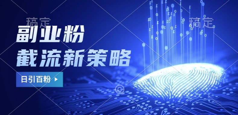 副业粉截流玩法与更新，不废号， 不封号。日引100+-网创电课网