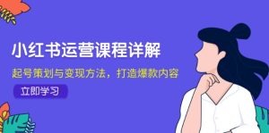 小红书运营课程详解：起号策划与变现方法，打造爆款内容-网创电课网