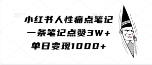 小红书人性痛点笔记，一条笔记点赞3W+，单日变现1000+-网创电课网