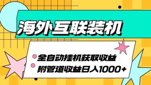 海外乐云互联装机全自动挂机附带管道收益 轻松日入1000+-网创电课网