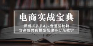 电商实战宝典：解锁拼多多&抖音运营秘籍，含高价付费模型搭建等分段教学-网创电课网