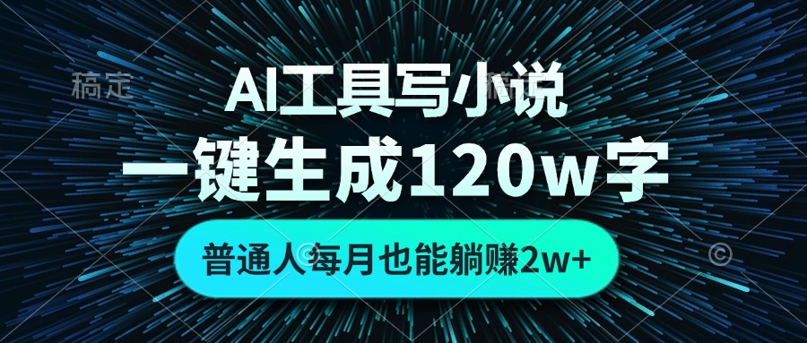 AI工具写小说，一键生成120万字，普通人每月也能躺赚2w+-网创电课网