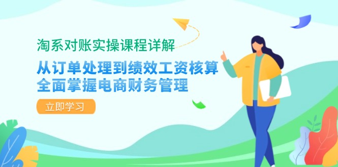 淘系对账实操课程详解：从订单处理到绩效工资核算，全面掌握电商财务管理-网创电课网