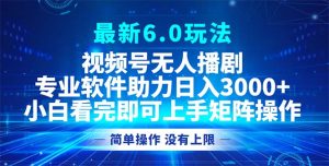 视频号最新6.0玩法，无人播剧，轻松日入3000+-网创电课网