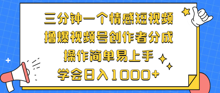 三分钟一个情感短视频，撸爆视频号创作者分成 操作简单易上手，学会…-网创电课网