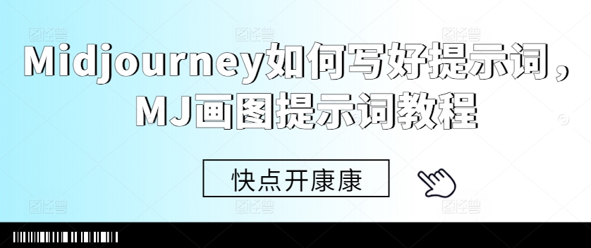 Midjourney如何写好提示词，MJ画图提示词教程-网创电课网