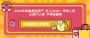 2024年闲鱼虚拟资产 日入2000+ 利用人性 让客户上瘾 不停地复购-网创电课网