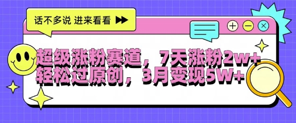 超级涨粉赛道,每天半小时,7天涨粉2W+,轻松过原创,三月变现5W+-网创电课网
