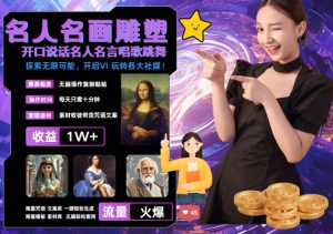 世界名画名人名言超强反转唱歌跳舞说话 吸睛火爆流量爆炸 每天三分钟 轻松月入破W-网创电课网