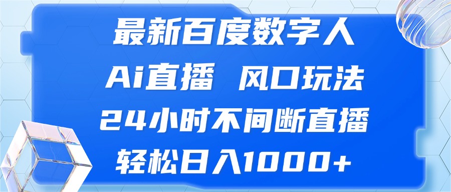 最新百度数字人Ai直播，风口玩法，24小时不间断直播，轻松日入1000+-网创电课网