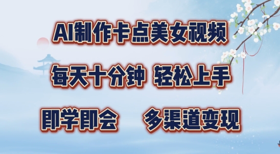 AI制作卡点美女视频,每天十分钟,多渠道变现-网创电课网