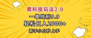 黑科技玩法2.0，一单9.9，轻松日入2000+，新手小白秒上手-网创电课网