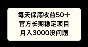 每天收益保底50+，官方长期稳定项目，月入3000没问题-网创电课网