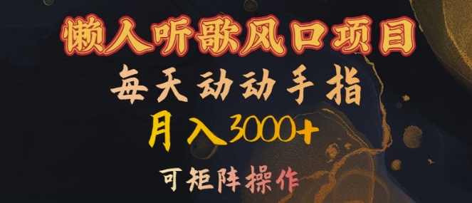 懒人听歌风口项目,每天动动手指月入3000+,可矩阵操作-网创电课网