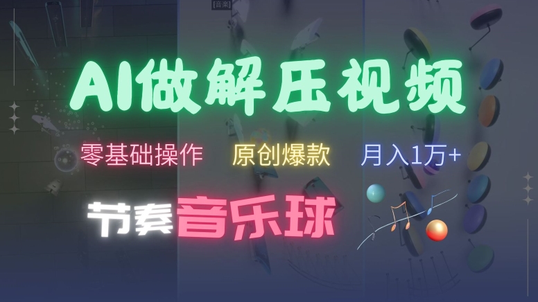 AI制作节奏音乐球解压视频，不需要专业工具，零基础操作，条条视频原创爆款，快速涨粉-网创电课网