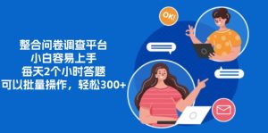 整合问卷调查平台，小白容易上手，每天2个小时答题，可以批量操作，轻…-网创电课网