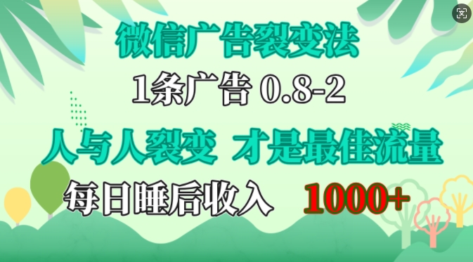 微信广告裂变法，操控人性，自发为你免费宣传，人与人的裂变才是最佳流量，单日睡后收入1k-网创电课网