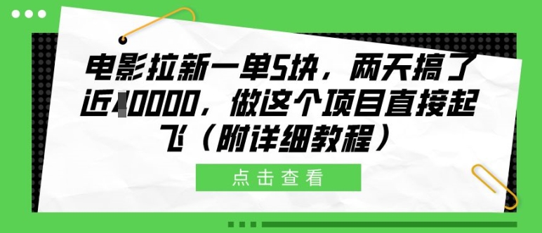 电影拉新一单5块，两天搞了近1个W，做这个项目直接起飞(附详细教程)-网创电课网