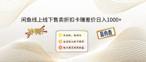 闲鱼线上,线下售卖折扣卡赚差价日入1000+-网创电课网