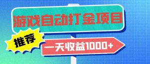 老款游戏自动打金项目，一天收益1000+ 小白无脑操作-网创电课网