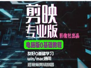 剪映电脑版进阶拔高案例实操,0基础学习,短视频剪辑利器-网创电课网
