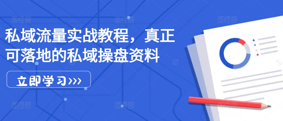 私域流量实战教程，真正可落地的私域操盘资料-网创电课网