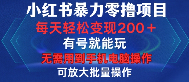 小红书暴力零撸项目，有号就能玩，单号每天变现1到15元，可放大批量操作，无需手机电脑操作-网创电课网