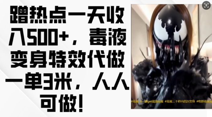 蹭热点一天收入500+，毒液变身特效代做一单3米，人人可做!-网创电课网