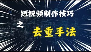 最新短视频搬运，纯手工去重，二创剪辑方法-网创电课网
