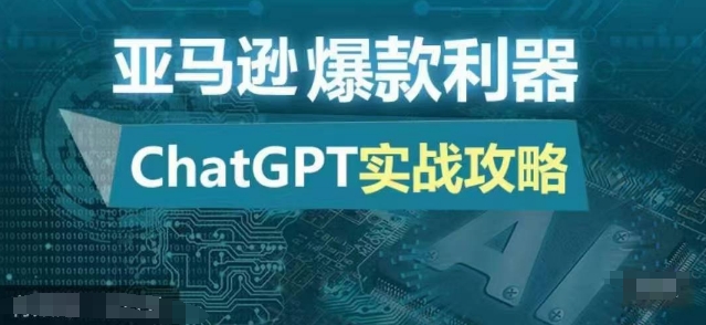 亚马逊爆款利器：ChatGPT实战攻略，以最低的成本和最高的效率打造日出百单的爆品-网创电课网