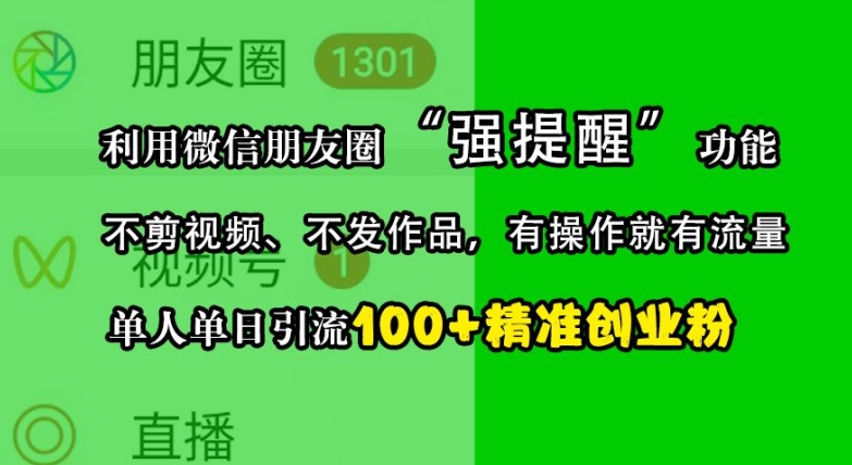 利用微信朋友圈“强提醒”功能，引流精准创业粉，不剪视频、不发作品，单人单日引流100+创业粉-网创电课网