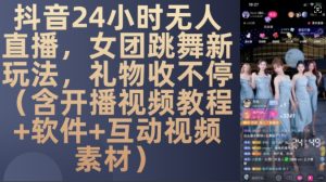 DY 24小时无人直播，女团跳舞新玩法，礼物收不停(含开播视频教程+软件+互动视频素材)-网创电课网