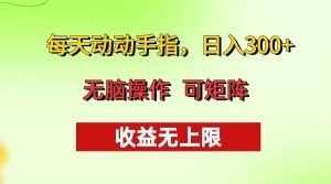 每天动动手指头，日入300+ 批量操作方法 收益无上限-网创电课网