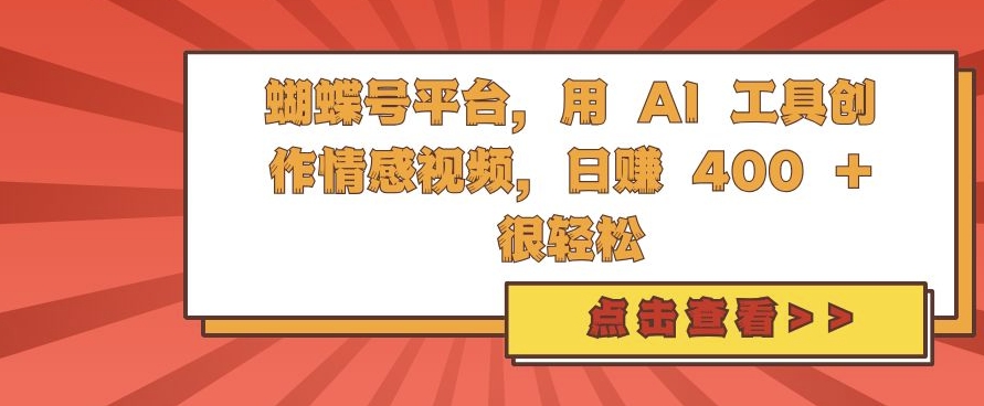 蝴蝶号平台，用 AI 工具创作情感视频，日入4张很轻松-网创电课网