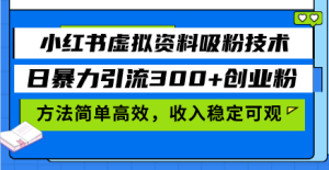 小红书虚拟资料吸粉技术，日暴力引流300+创业粉，方法简单高效，收入稳…-网创电课网