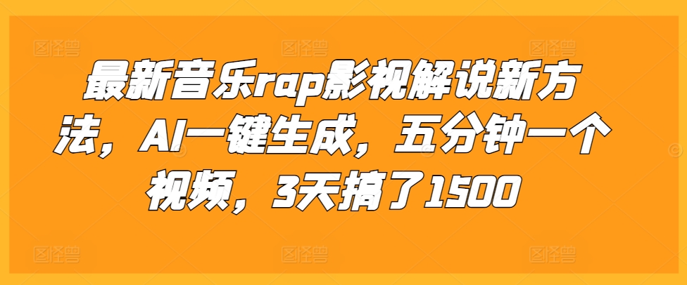 最新音乐rap影视解说新方法，AI一键生成，五分钟一个视频，3天搞了1500-网创电课网