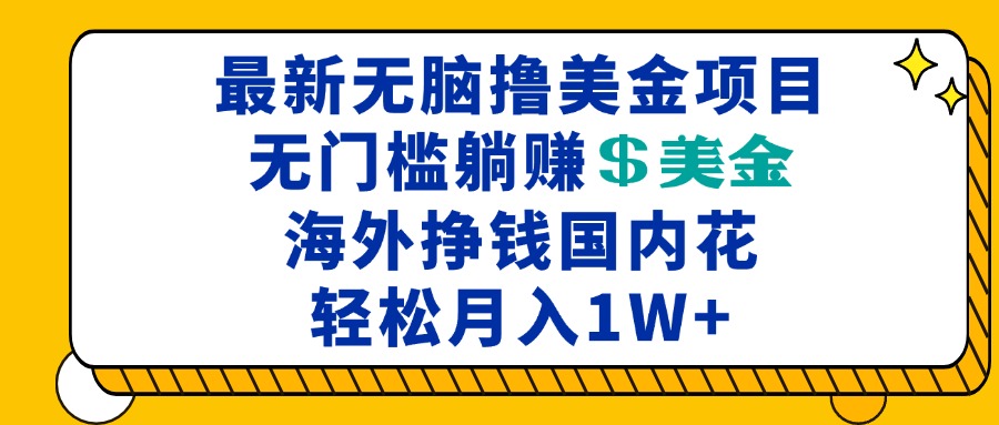 最新海外无脑撸美金项目，无门槛躺赚美金，海外挣钱国内花，月入一万加-网创电课网
