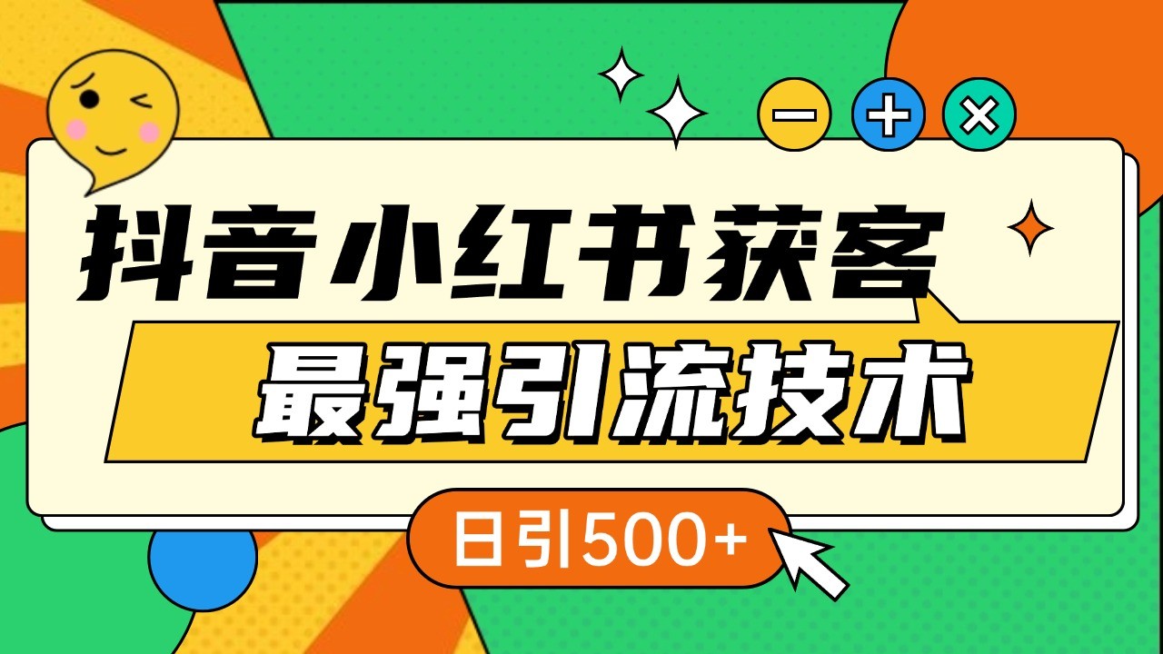 抖音小红书获客最强引流技术揭秘，吃透一点 日引500+ 全行业通用-网创电课网
