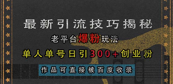 最新引流技巧揭秘，老平台爆粉玩法，单人单号日引300+创业粉，作品可直…-网创电课网