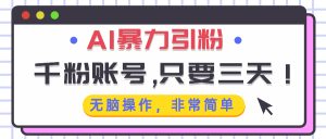 AI暴力引粉，千粉账号只需要三天，无脑操作有手就行-网创电课网