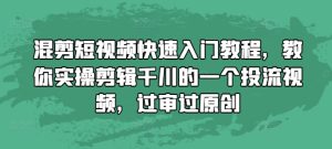 混剪短视频快速入门教程,教你实操剪辑千川的一个投流视频,过审过原创-网创电课网